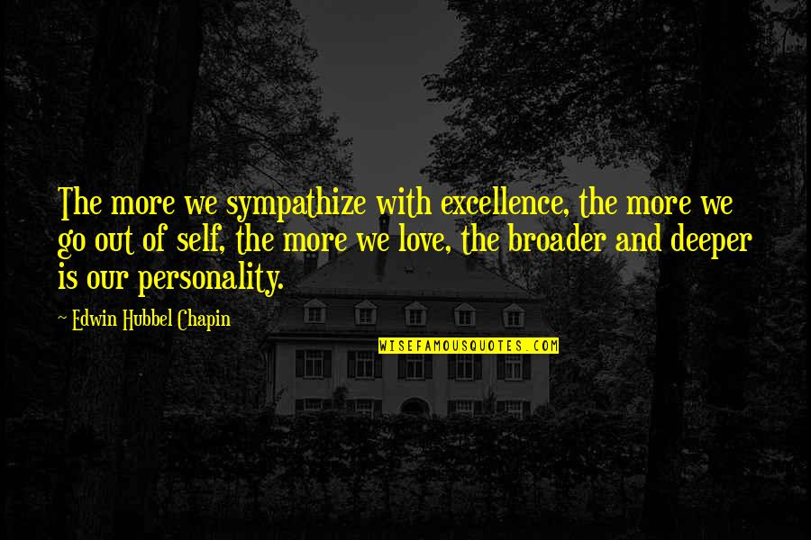 Broader Quotes By Edwin Hubbel Chapin: The more we sympathize with excellence, the more Broader Quotes By Edwin Hubbel Chapin: The more we sympathize with excellence, the more