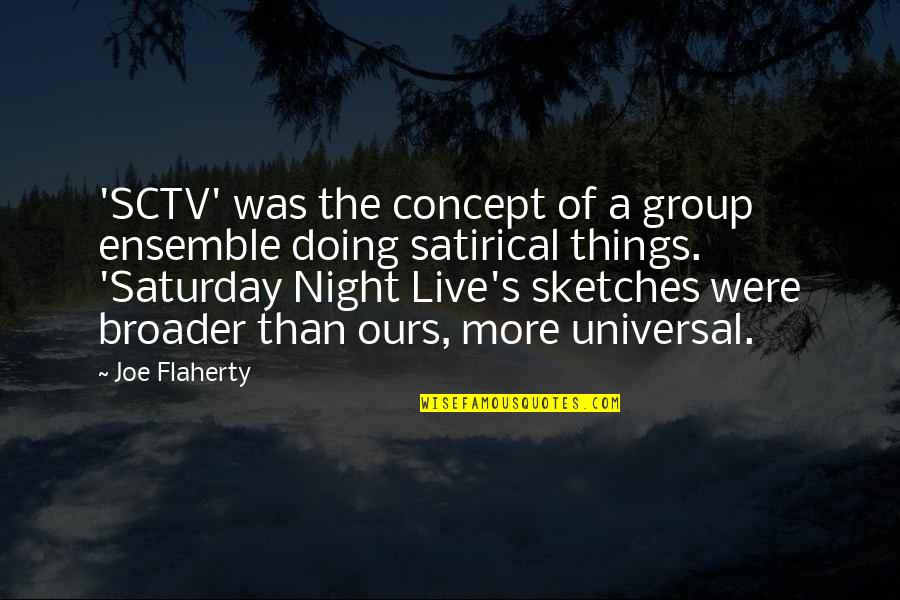 Broader Quotes By Joe Flaherty: 'SCTV' was the concept of a group ensemble