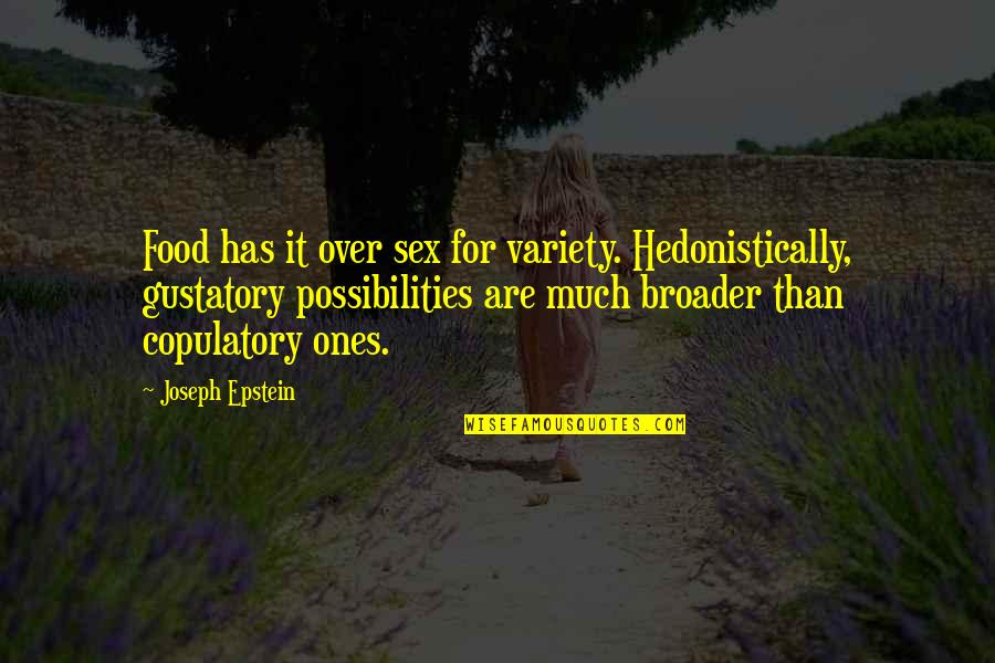 Broader Quotes By Joseph Epstein: Food has it over sex for variety. Hedonistically,