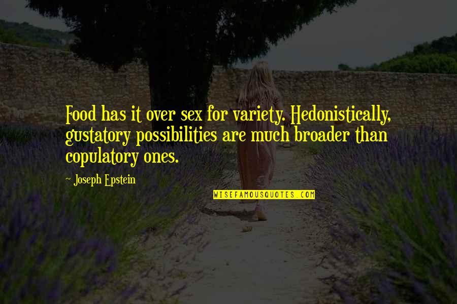 Broader Quotes By Joseph Epstein: Food has it over sex for variety. Hedonistically, Broader Quotes By Joseph Epstein: Food has it over sex for variety. Hedonistically,