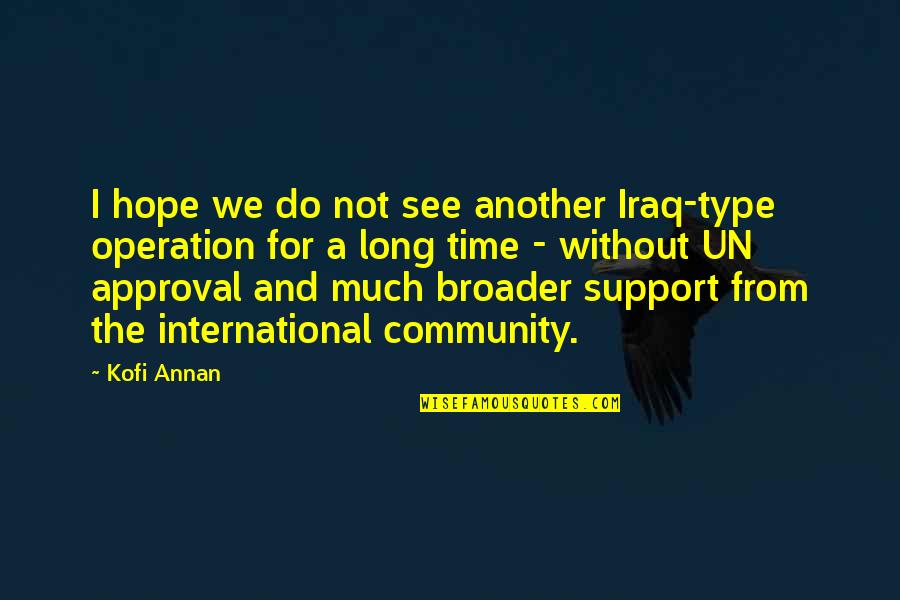 Broader Quotes By Kofi Annan: I hope we do not see another Iraq-type Broader Quotes By Kofi Annan: I hope we do not see another Iraq-type