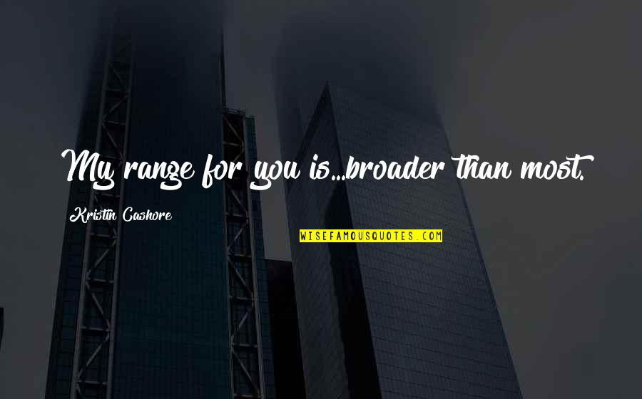 Broader Quotes By Kristin Cashore: My range for you is...broader than most.