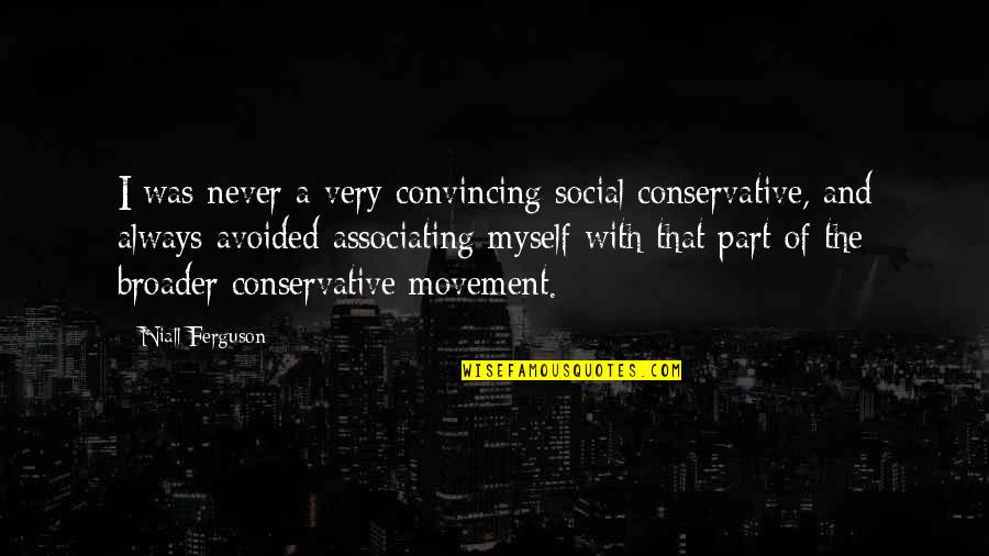 Broader Quotes By Niall Ferguson: I was never a very convincing social conservative, Broader Quotes By Niall Ferguson: I was never a very convincing social conservative,