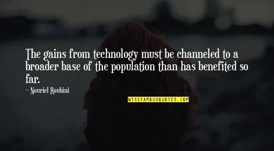 Broader Quotes By Nouriel Roubini: The gains from technology must be channeled to Broader Quotes By Nouriel Roubini: The gains from technology must be channeled to