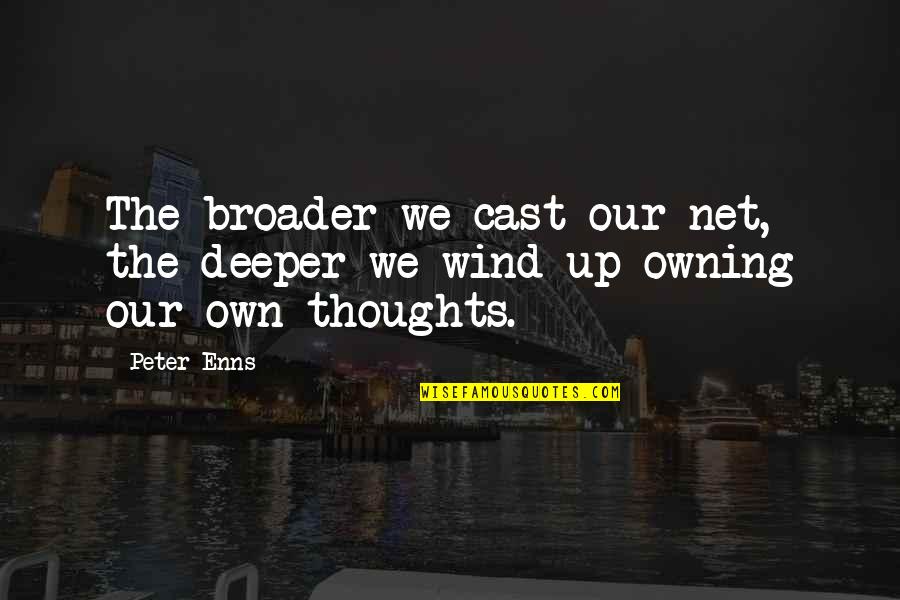 Broader Quotes By Peter Enns: The broader we cast our net, the deeper