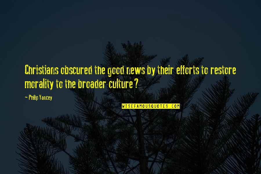 Broader Quotes By Philip Yancey: Christians obscured the good news by their efforts Broader Quotes By Philip Yancey: Christians obscured the good news by their efforts