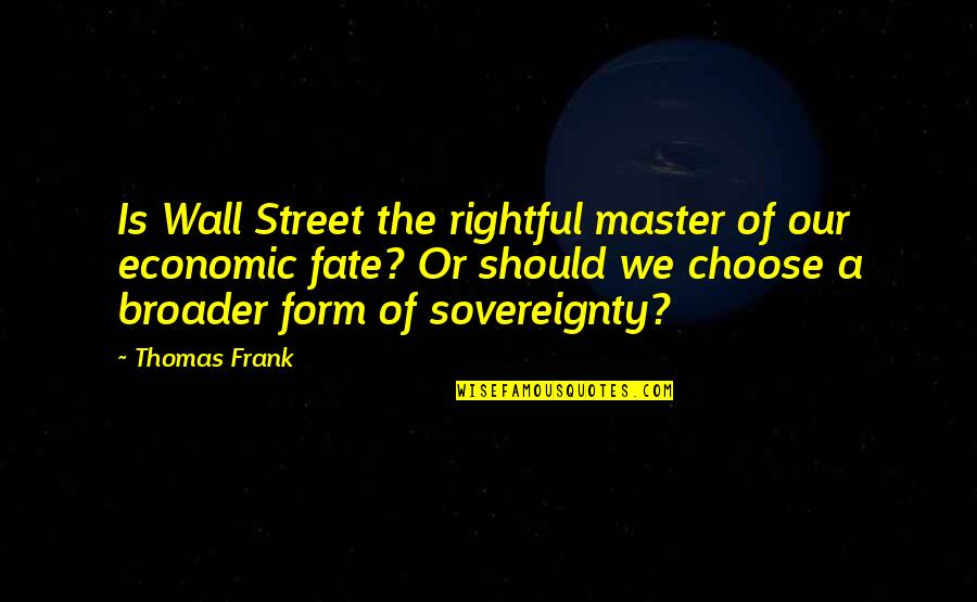 Broader Quotes By Thomas Frank: Is Wall Street the rightful master of our