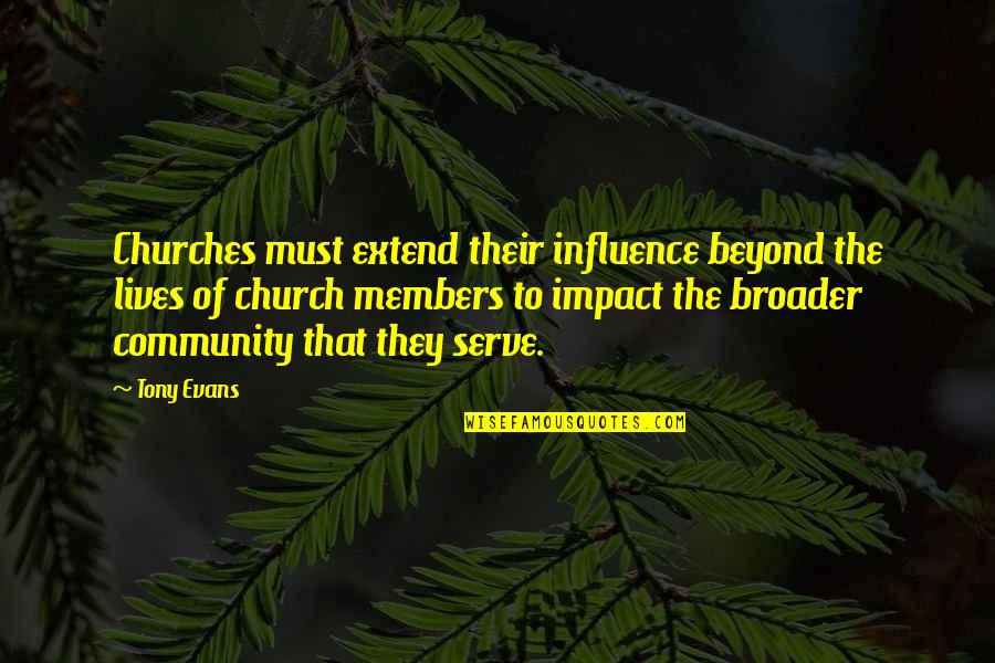 Broader Quotes By Tony Evans: Churches must extend their influence beyond the lives