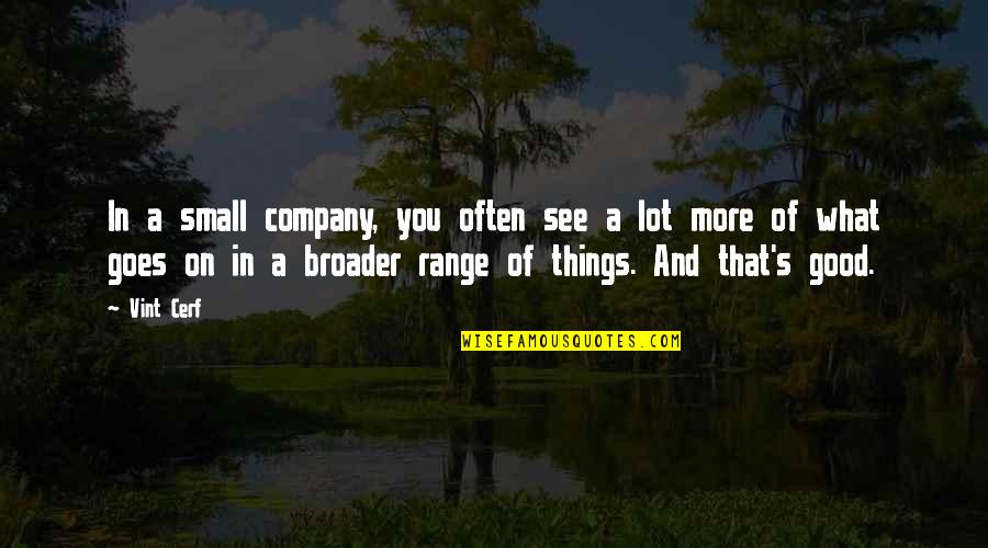 Broader Quotes By Vint Cerf: In a small company, you often see a