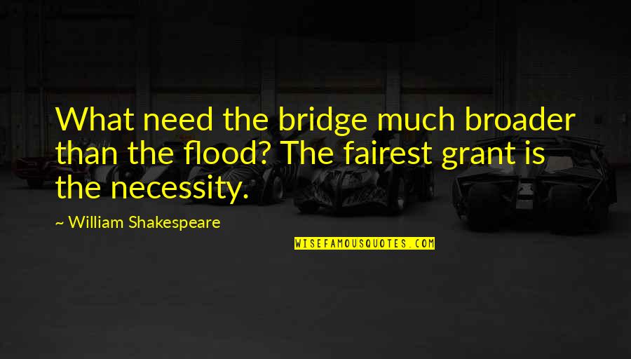 Broader Quotes By William Shakespeare: What need the bridge much broader than the