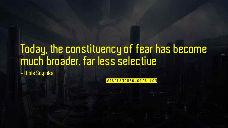 Broader Quotes By Wole Soyinka: Today, the constituency of fear has become much