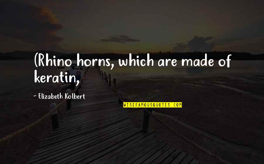 Broadest Level Quotes By Elizabeth Kolbert: (Rhino horns, which are made of keratin,