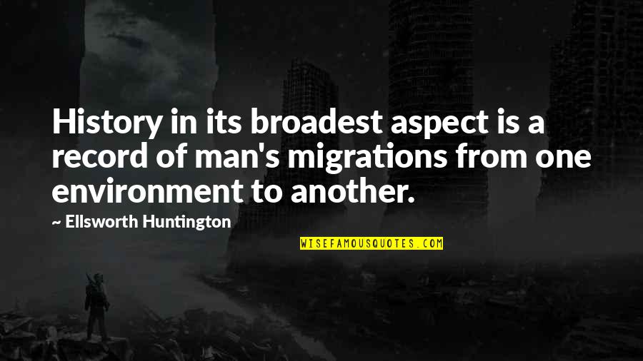 Broadest Quotes By Ellsworth Huntington: History in its broadest aspect is a record