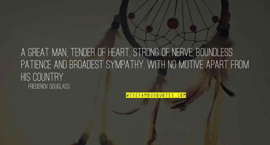 Broadest Quotes By Frederick Douglass: A great man, tender of heart, strong of
