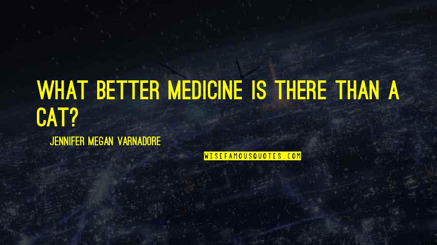 Broadest Quotes By Jennifer Megan Varnadore: What better medicine is there than a cat?