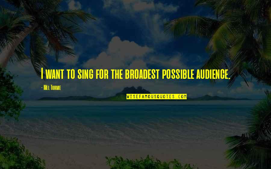 Broadest Quotes By Mel Torme: I want to sing for the broadest possible
