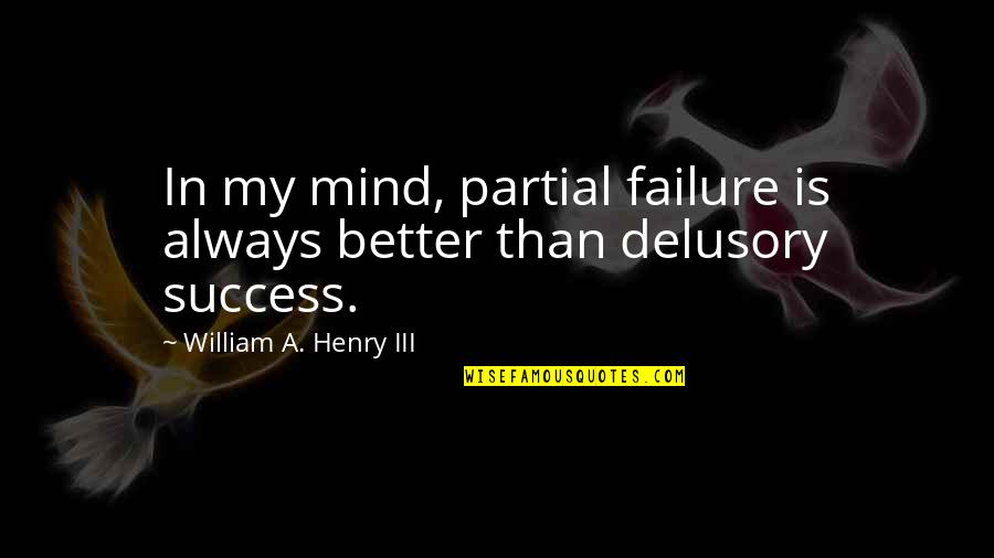 Broadest Quotes By William A. Henry III: In my mind, partial failure is always better