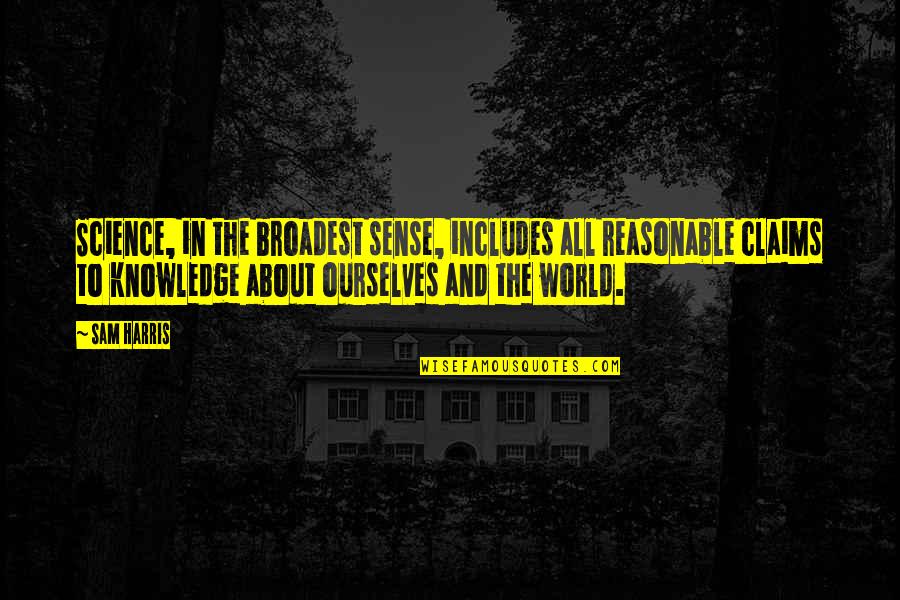Broadest Sense Quotes By Sam Harris: Science, in the broadest sense, includes all reasonable Broadest Sense Quotes By Sam Harris: Science, in the broadest sense, includes all reasonable