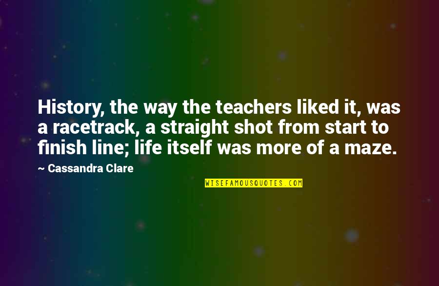 Broadfoot Books Quotes By Cassandra Clare: History, the way the teachers liked it, was Broadfoot Books Quotes By Cassandra Clare: History, the way the teachers liked it, was