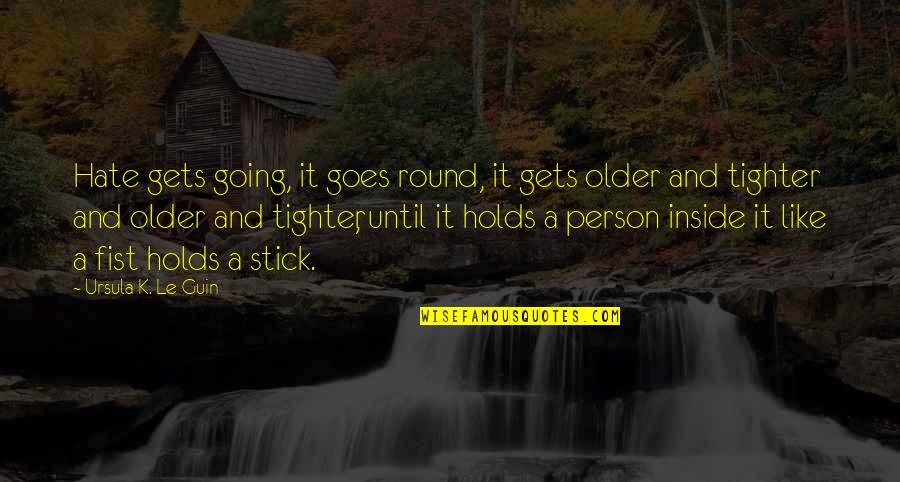 Broadfoot Books Quotes By Ursula K. Le Guin: Hate gets going, it goes round, it gets Broadfoot Books Quotes By Ursula K. Le Guin: Hate gets going, it goes round, it gets