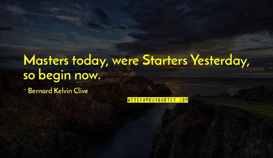 Broadfoot Publishing Quotes By Bernard Kelvin Clive: Masters today, were Starters Yesterday, so begin now.