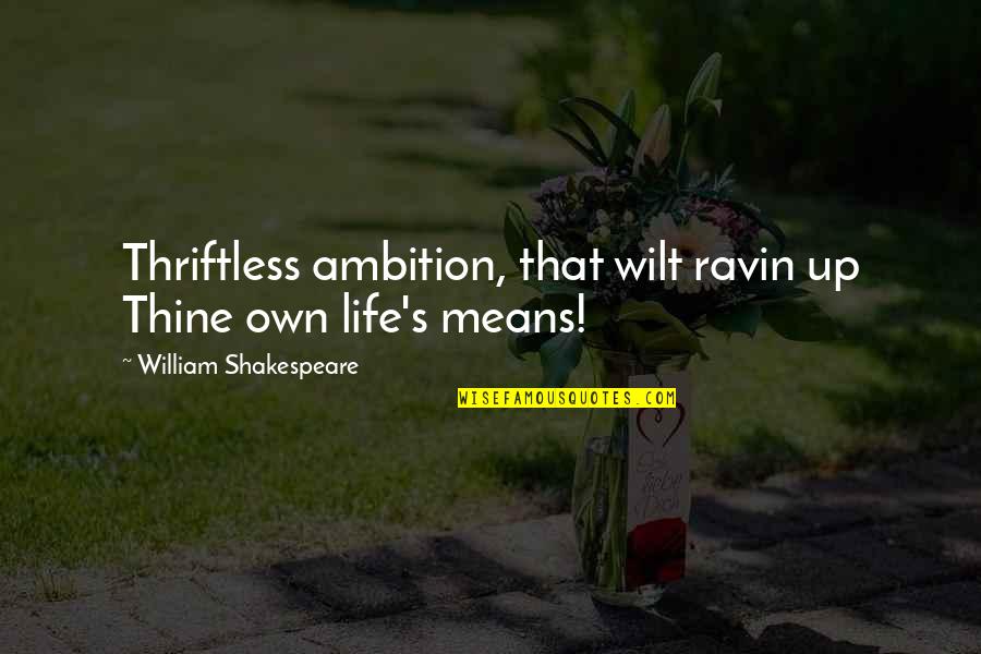 Broadley Family Tree Quotes By William Shakespeare: Thriftless ambition, that wilt ravin up Thine own Broadley Family Tree Quotes By William Shakespeare: Thriftless ambition, that wilt ravin up Thine own
