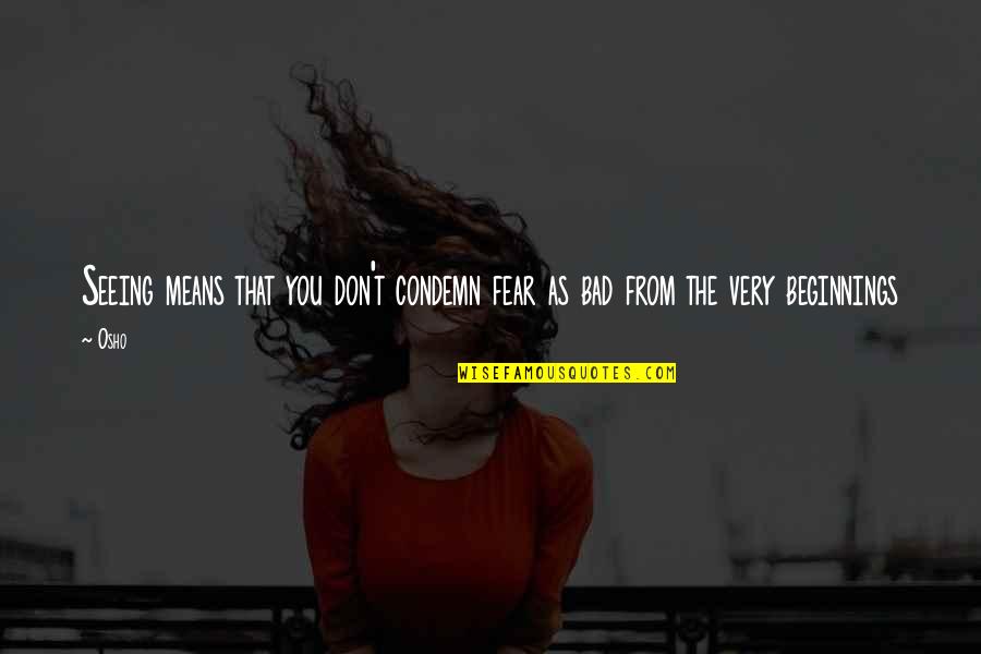 Broadley Pinot Quotes By Osho: Seeing means that you don't condemn fear as