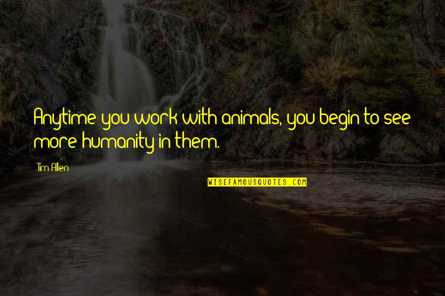 Broadley Plumbing Quotes By Tim Allen: Anytime you work with animals, you begin to