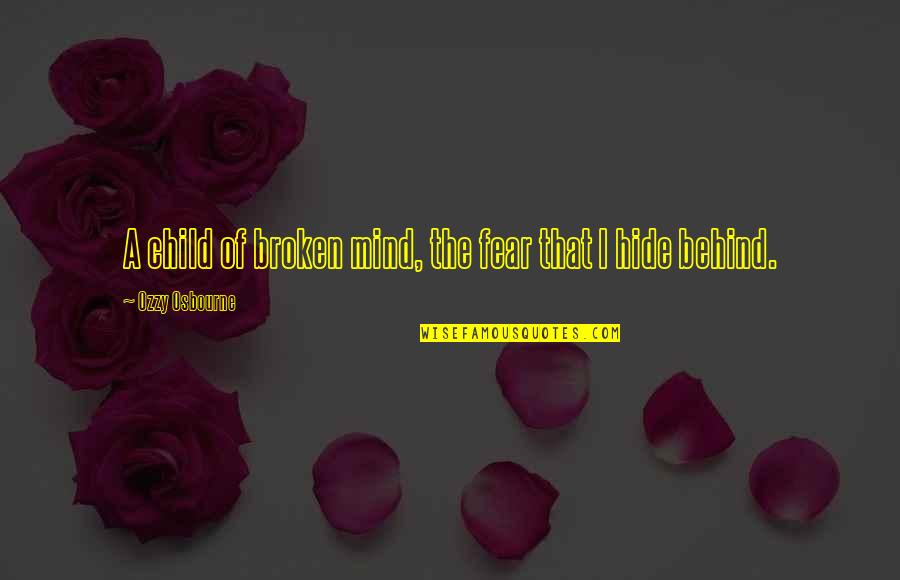Broadloom Quotes By Ozzy Osbourne: A child of broken mind, the fear that