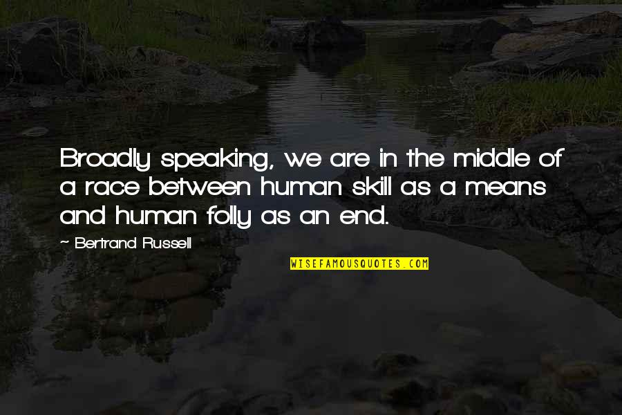 Broadly Quotes By Bertrand Russell: Broadly speaking, we are in the middle of