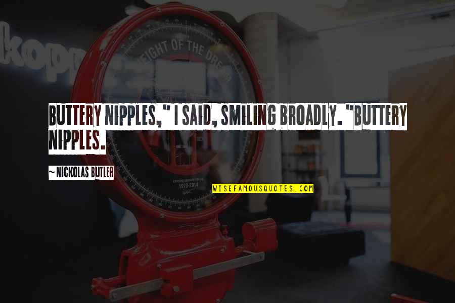 Broadly Quotes By Nickolas Butler: Buttery nipples," I said, smiling broadly. "Buttery nipples.