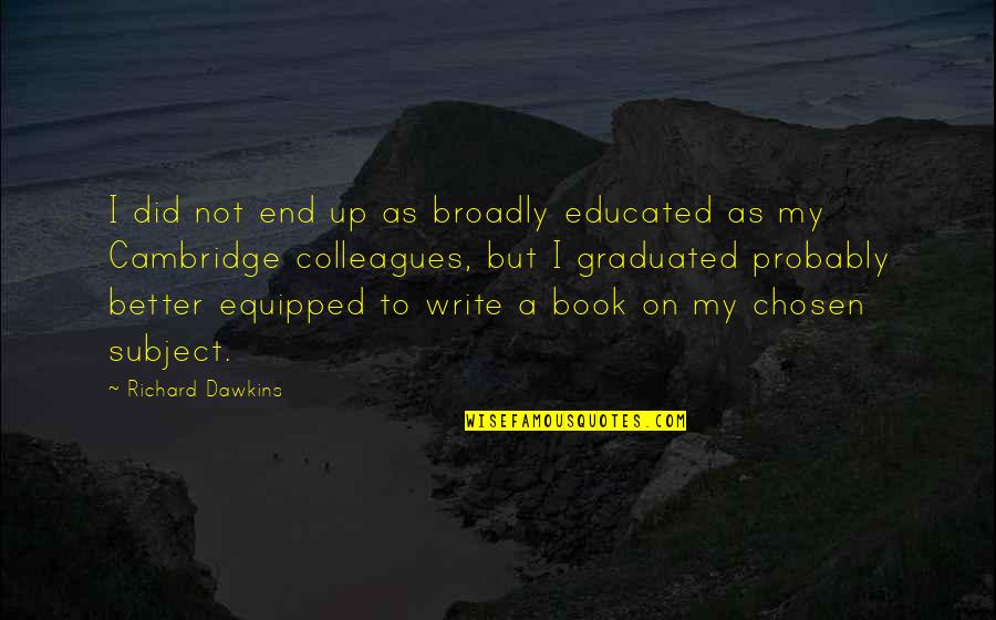 Broadly Quotes By Richard Dawkins: I did not end up as broadly educated
