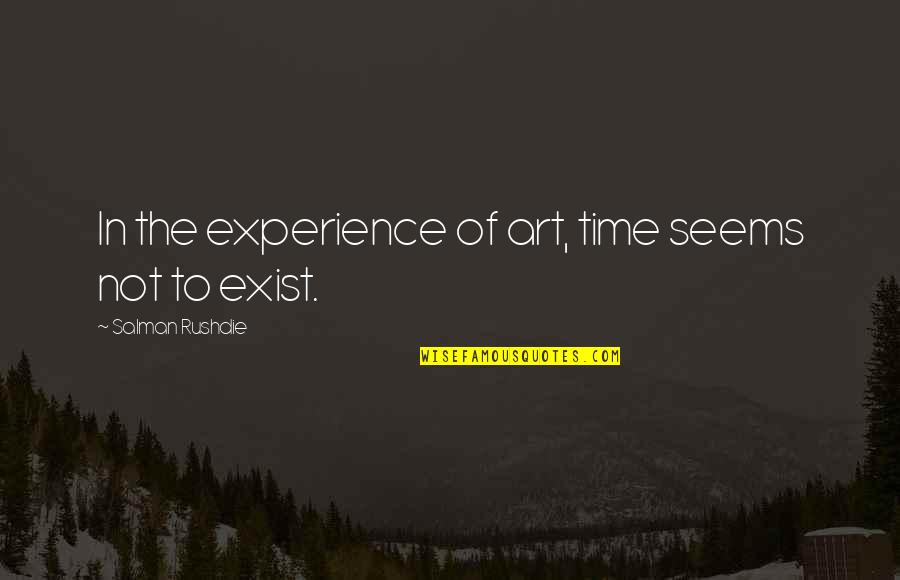 Broadman Holman Quotes By Salman Rushdie: In the experience of art, time seems not Broadman Holman Quotes By Salman Rushdie: In the experience of art, time seems not
