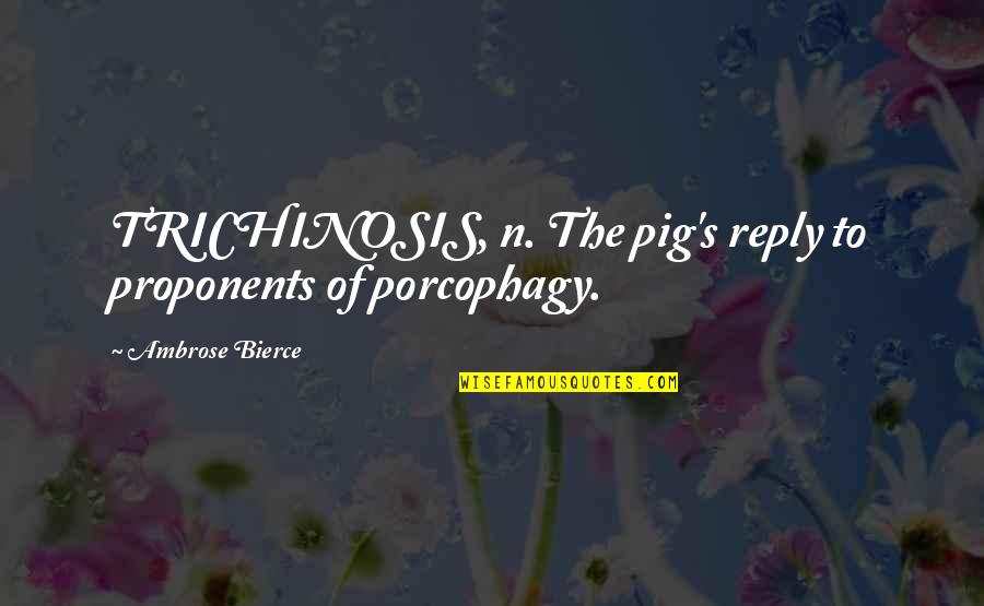 Broadman Press Quotes By Ambrose Bierce: TRICHINOSIS, n. The pig's reply to proponents of