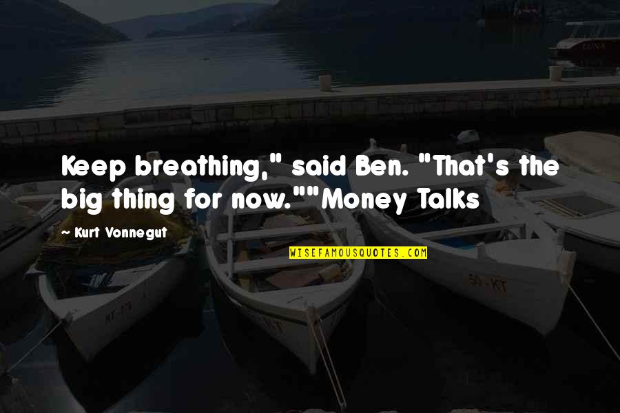 Broadman Press Quotes By Kurt Vonnegut: Keep breathing," said Ben. "That's the big thing