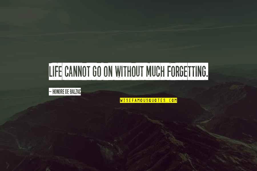 Broadmaxx Quotes By Honore De Balzac: Life cannot go on without much forgetting. Broadmaxx Quotes By Honore De Balzac: Life cannot go on without much forgetting.