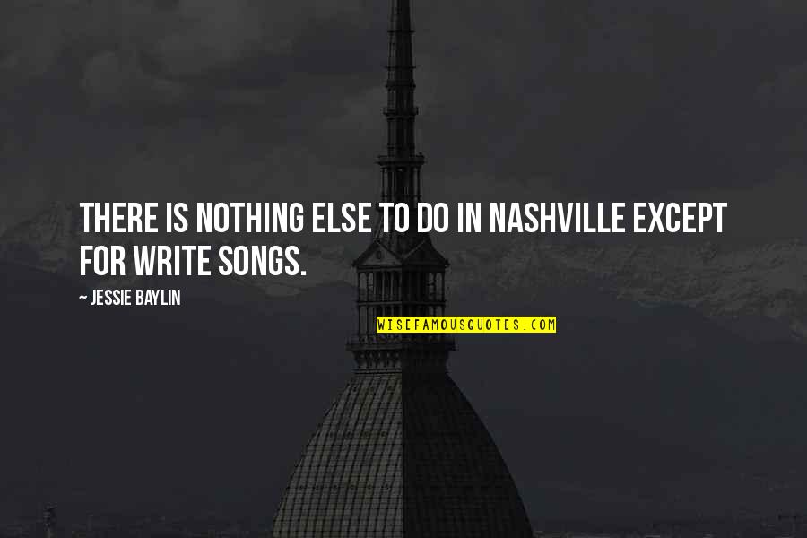 Broadmaxx Quotes By Jessie Baylin: There is nothing else to do in Nashville Broadmaxx Quotes By Jessie Baylin: There is nothing else to do in Nashville