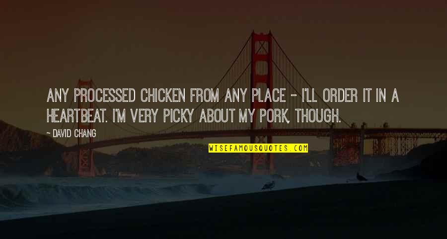 Broadmeadows Blvd Quotes By David Chang: Any processed chicken from any place - I'll Broadmeadows Blvd Quotes By David Chang: Any processed chicken from any place - I'll