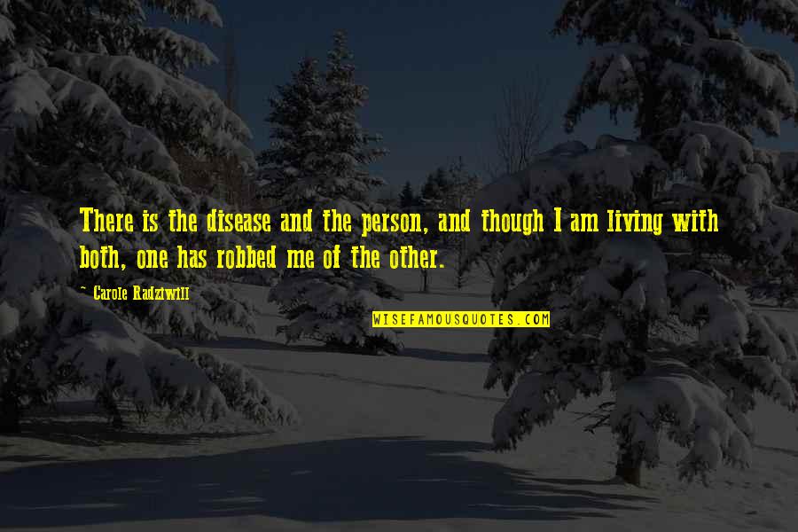 Broadribbs Quotes By Carole Radziwill: There is the disease and the person, and