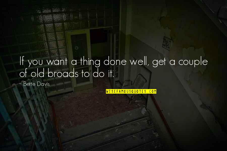 Broads Quotes By Bette Davis: If you want a thing done well, get
