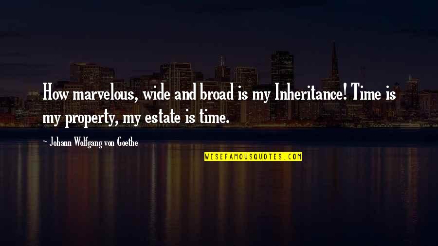 Broads Quotes By Johann Wolfgang Von Goethe: How marvelous, wide and broad is my Inheritance!