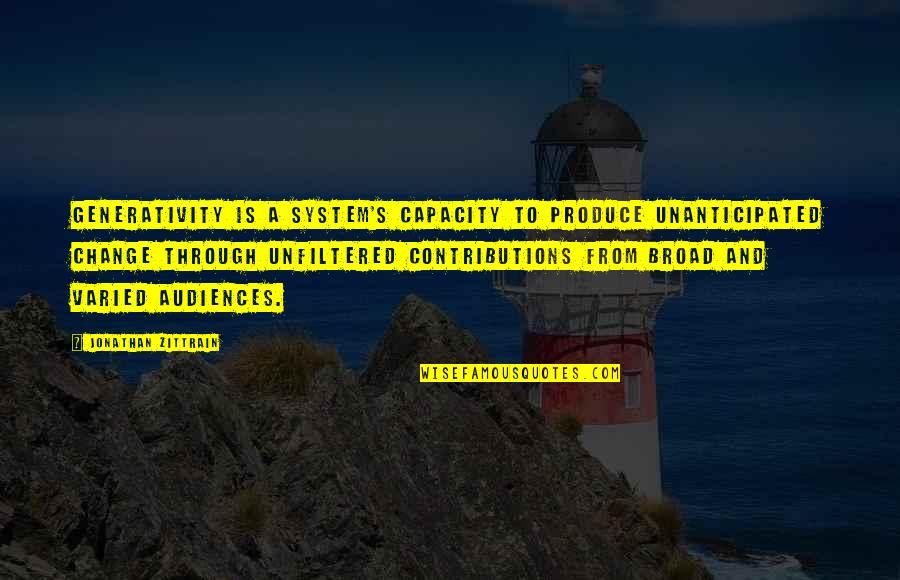 Broads Quotes By Jonathan Zittrain: Generativity is a system's capacity to produce unanticipated