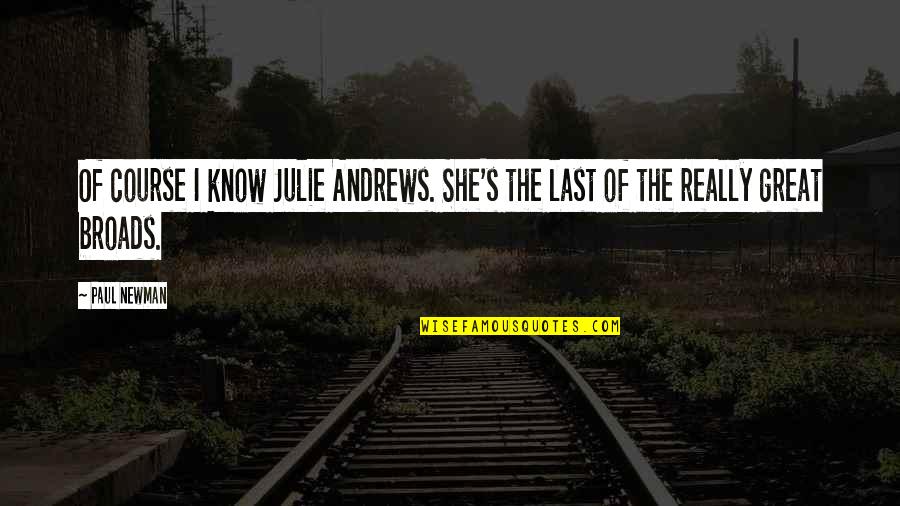 Broads Quotes By Paul Newman: Of course I know Julie Andrews. She's the