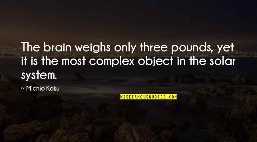 Broadsheet Case Quotes By Michio Kaku: The brain weighs only three pounds, yet it