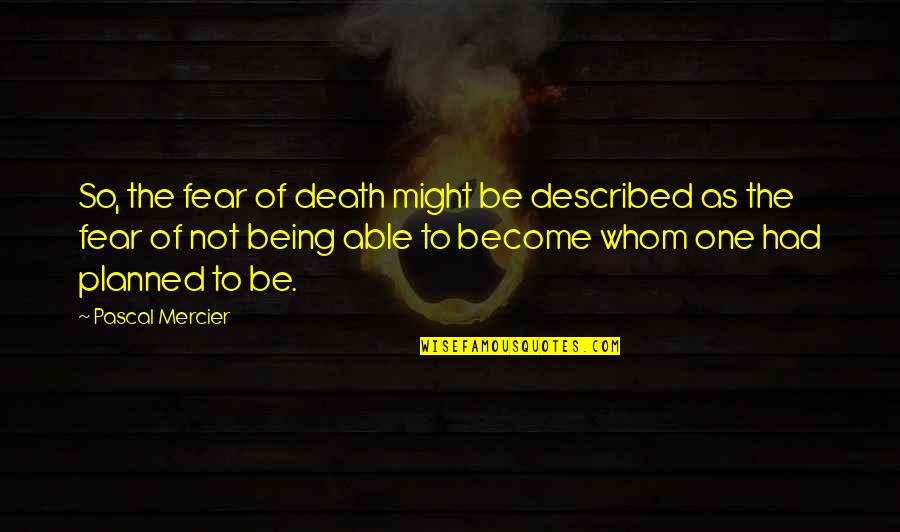 Broadsheet Wikipedia Quotes By Pascal Mercier: So, the fear of death might be described