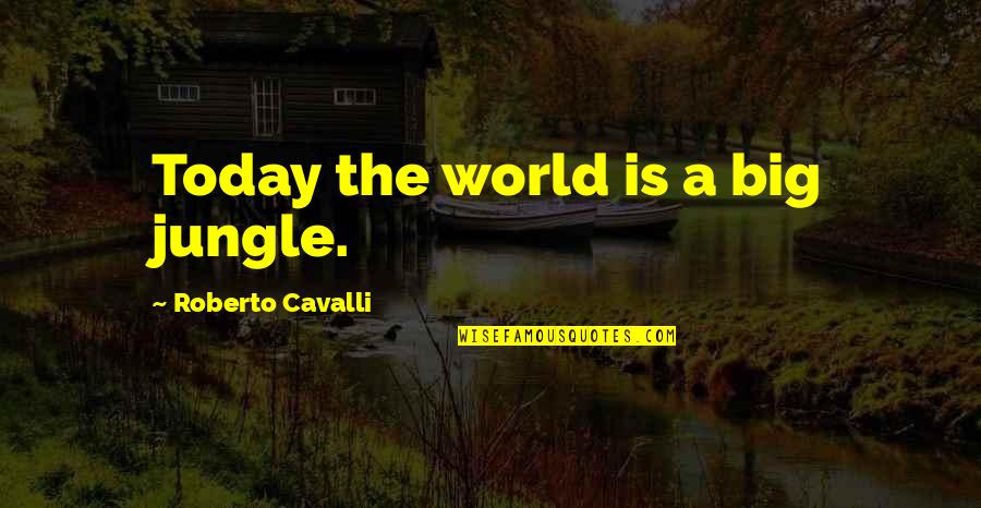 Broadsheets Of Waterdeep Quotes By Roberto Cavalli: Today the world is a big jungle.