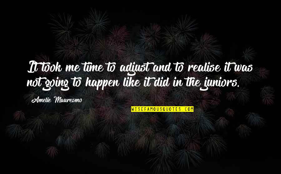 Broadside Deer Quotes By Amelie Mauresmo: It took me time to adjust and to Broadside Deer Quotes By Amelie Mauresmo: It took me time to adjust and to