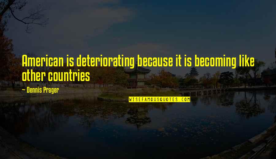 Broadside Deer Quotes By Dennis Prager: American is deteriorating because it is becoming like