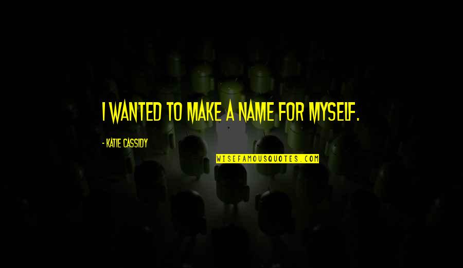 Broadsided Submissions Quotes By Katie Cassidy: I wanted to make a name for myself. Broadsided Submissions Quotes By Katie Cassidy: I wanted to make a name for myself.