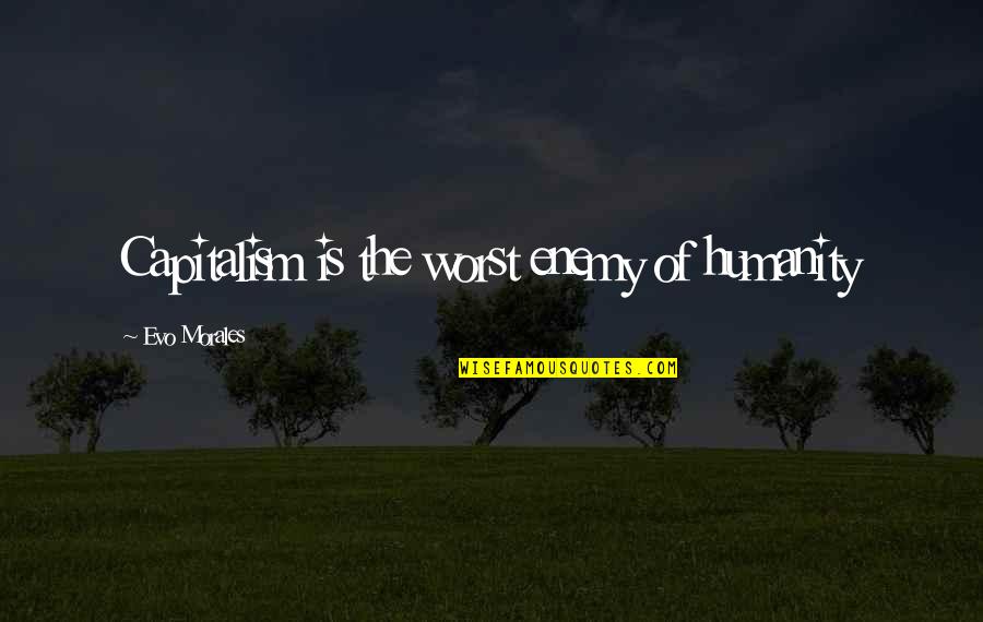 Broadsides Graphic Design Quotes By Evo Morales: Capitalism is the worst enemy of humanity Broadsides Graphic Design Quotes By Evo Morales: Capitalism is the worst enemy of humanity